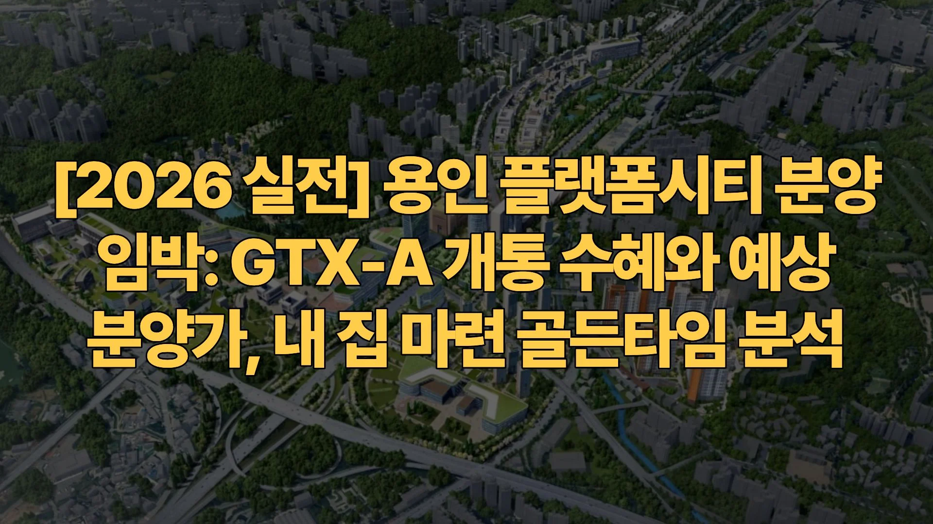 [2026 실전] 용인 플랫폼시티 분양 임박: GTX-A 개통 수혜와 예상 분양가, 내 집 마련 골든타임 분석