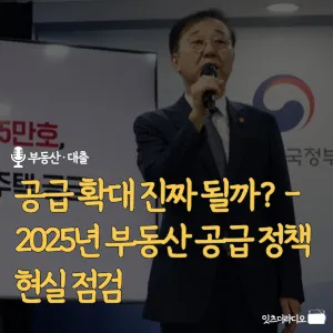 공급-확대-진짜-될까-2025년-부동산-공급-정책-현실-점검