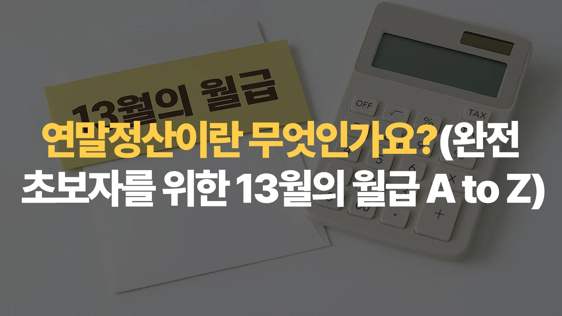연말정산이란 무엇인가요?(완전 초보자를 위한 13월의 월급 A to Z)