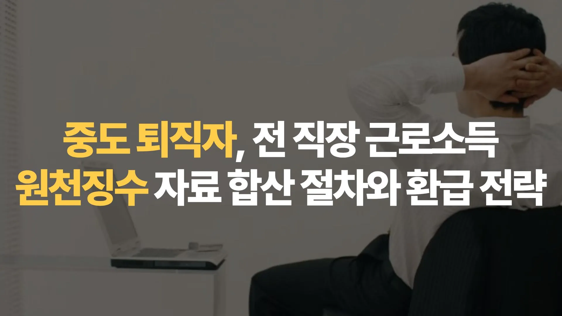 중도 퇴직자, 전 직장 근로소득 원천징수 자료 합산 절차와 환급 전략