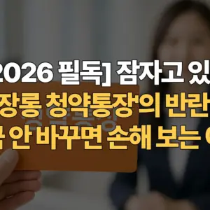 2026-필독-잠자고-있는-장롱-청약통장의-반란-지금-안-바꾸면-손해-보는-이유