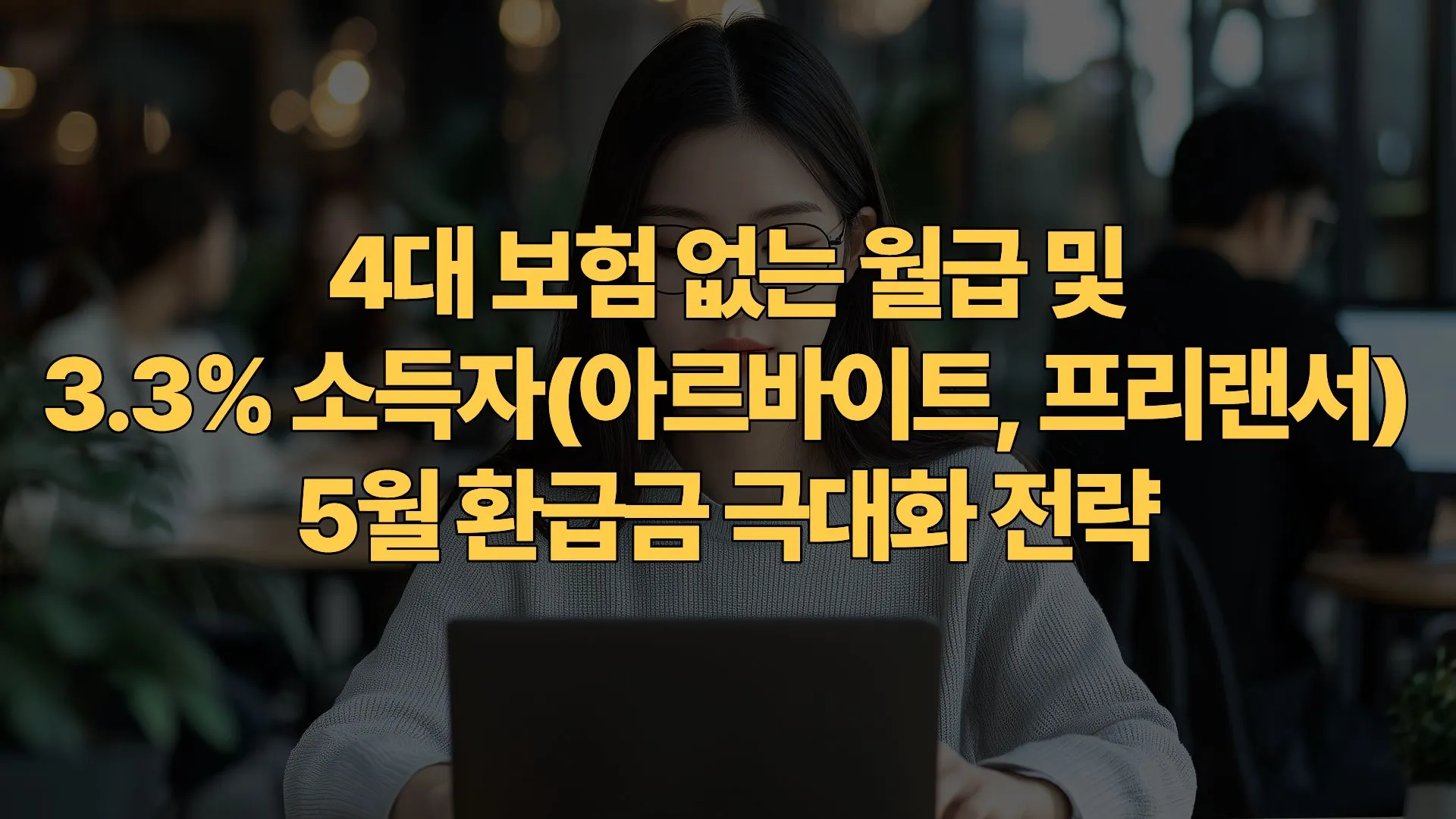 4대보험 없는 월급 및 3.3% 소득자(아르바이트, 프리랜서) 5월 환급금 극대화 전략