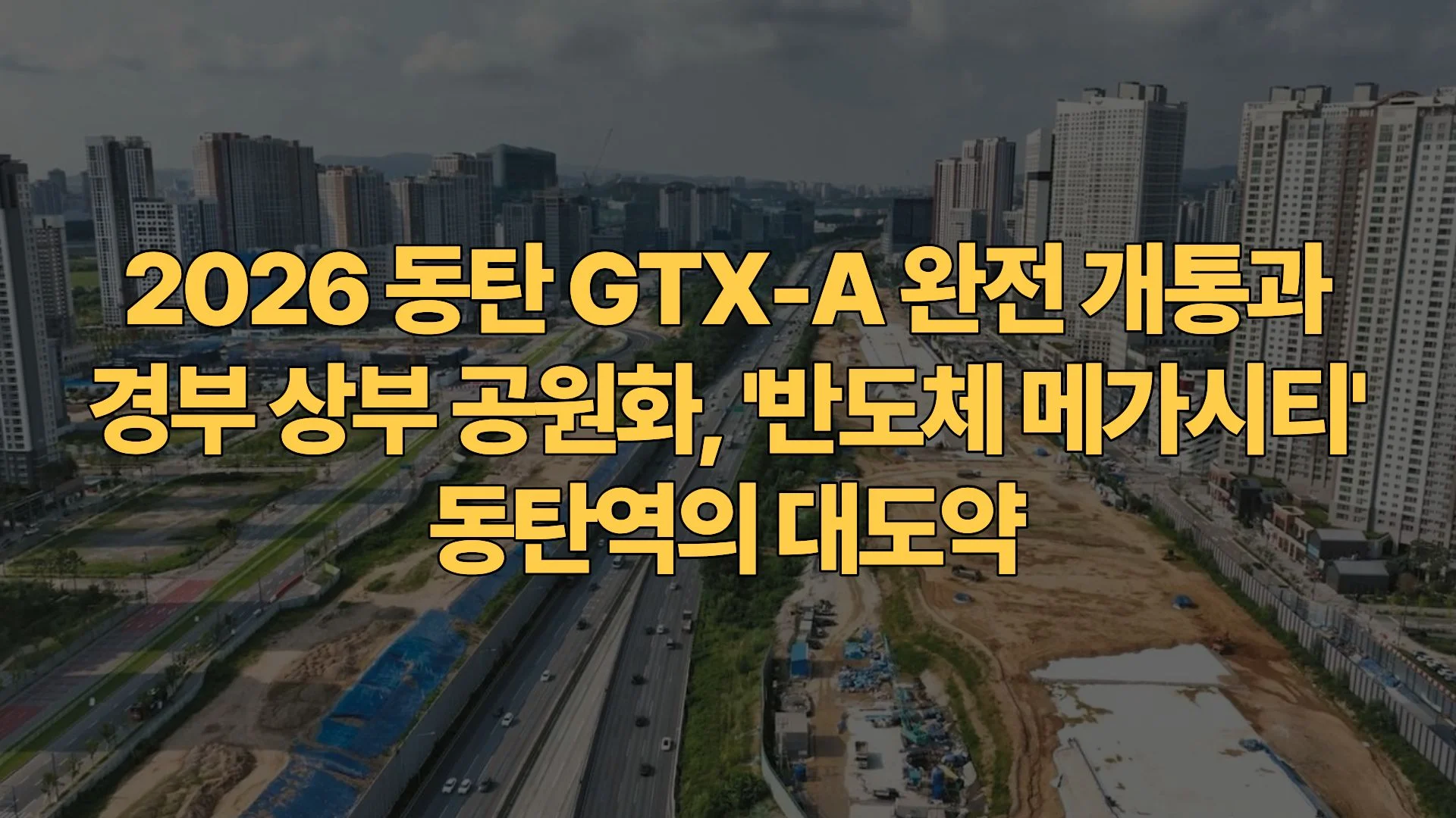 2026 동탄 GTX-A 완전 개통과 경부 상부 공원화, ‘반도체 메가시티’ 동탄역의 대도약