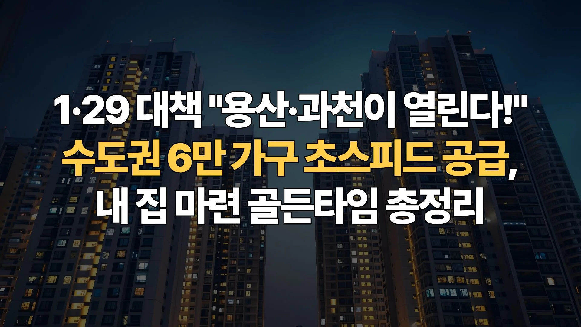 1·29 대책 “용산·과천이 열린다!” 수도권 6만 가구 초스피드 공급, 내 집 마련 골든타임 총정리