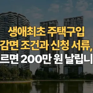 생애최초-주택구입-감면조건과-신청서류-모르면-200만원-날립니다